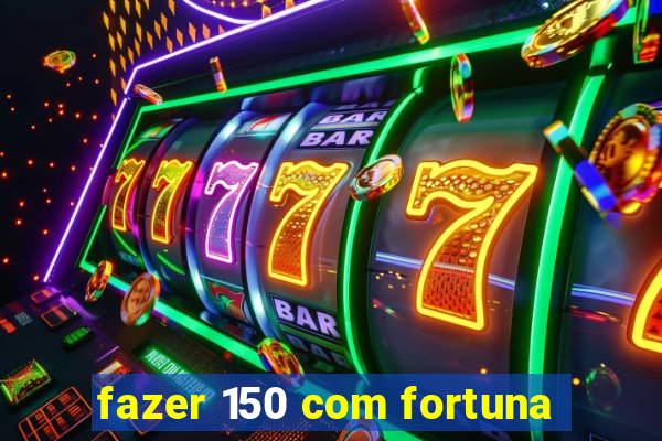 fazer 150 com fortuna