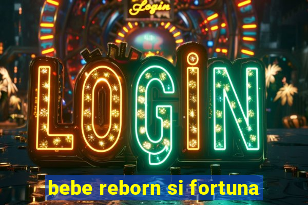 bebe reborn si fortuna