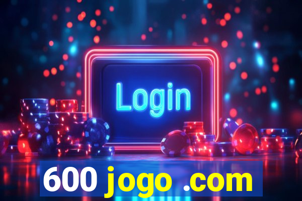 600 jogo .com