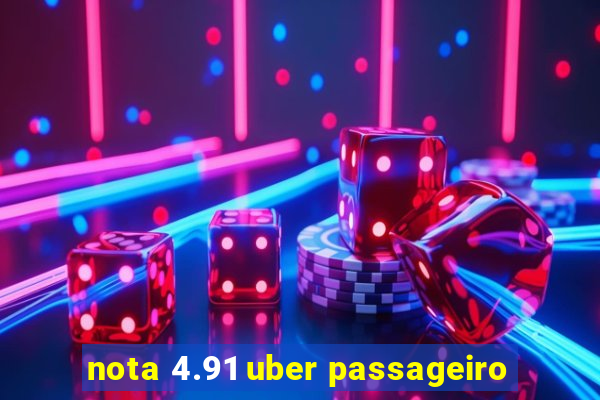 nota 4.91 uber passageiro