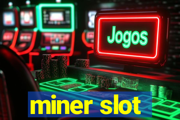 miner slot