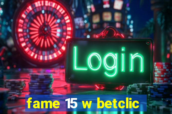 fame 15 w betclic