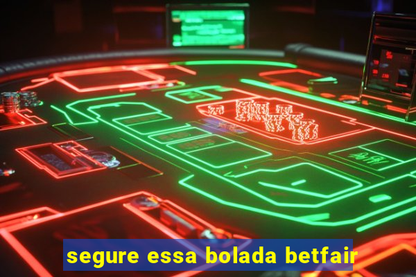 segure essa bolada betfair