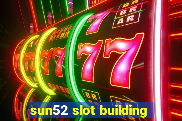 sun52 slot building