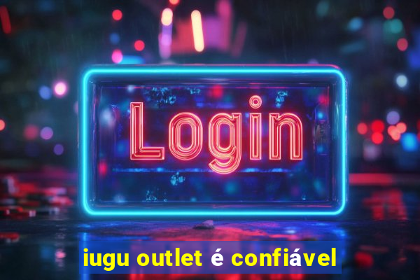 iugu outlet é confiável