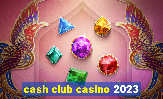 cash club casino 2023