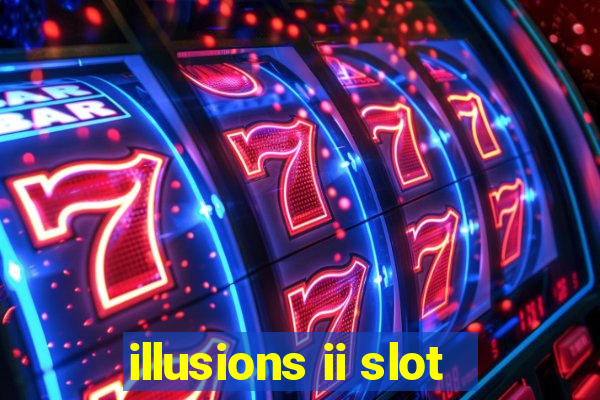 illusions ii slot