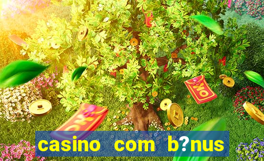 casino com b?nus grátis de boas-vindas sem deposito