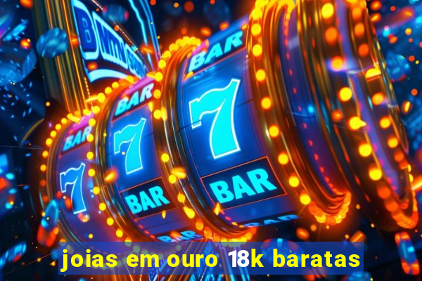 joias em ouro 18k baratas