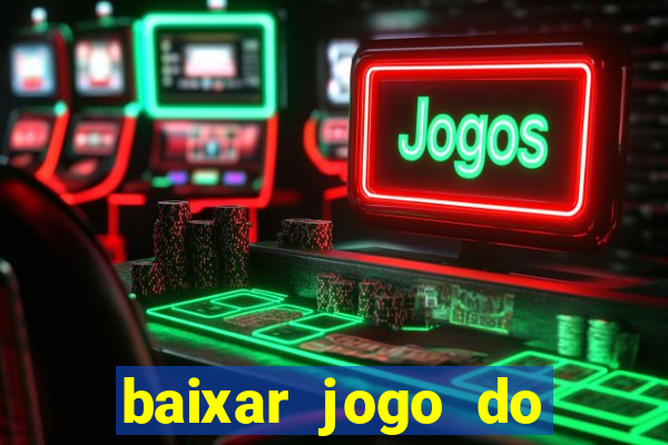 baixar jogo do tigrinho para ganhar dinheiro