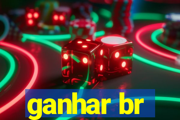 ganhar br