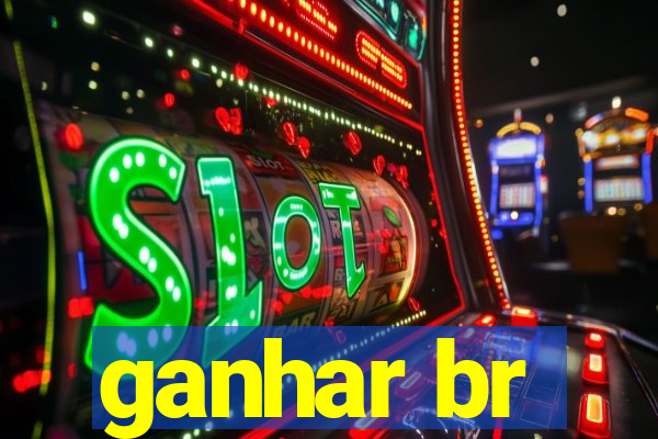 ganhar br