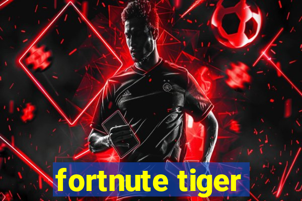 fortnute tiger