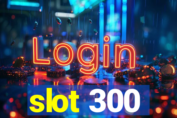 slot 300