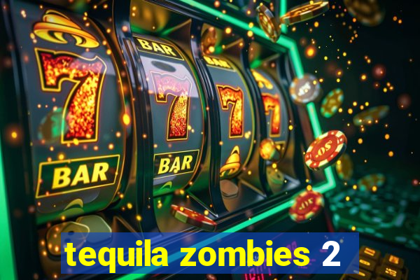 tequila zombies 2