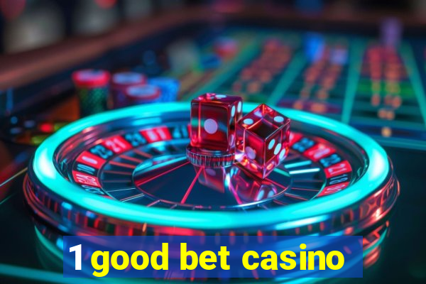 1 good bet casino