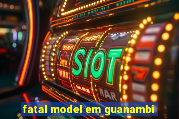 fatal model em guanambi