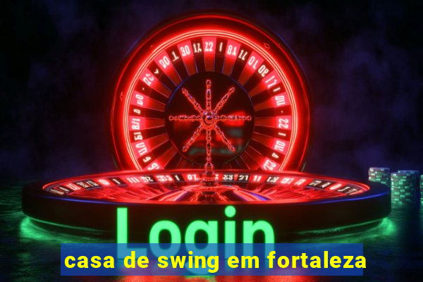 casa de swing em fortaleza