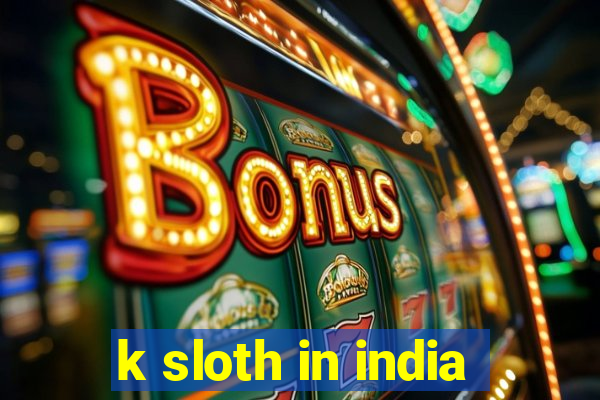 k sloth in india