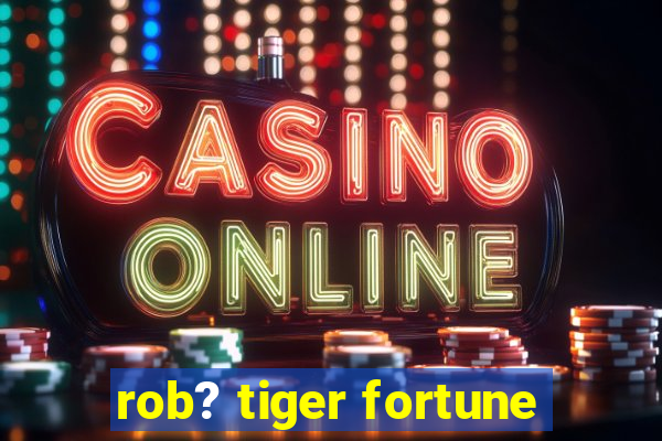 rob? tiger fortune