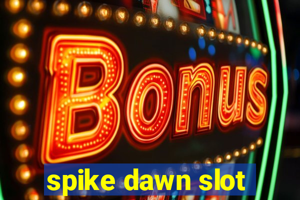 spike dawn slot