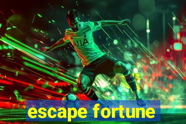 escape fortune