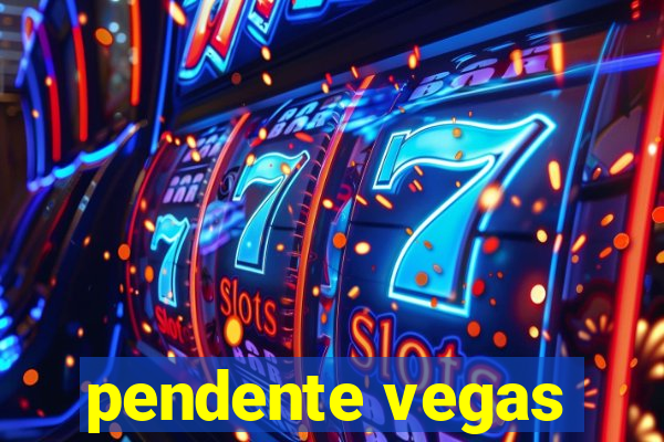 pendente vegas