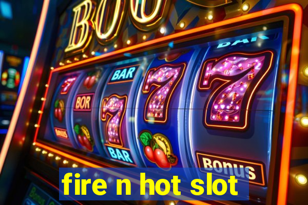 fire n hot slot