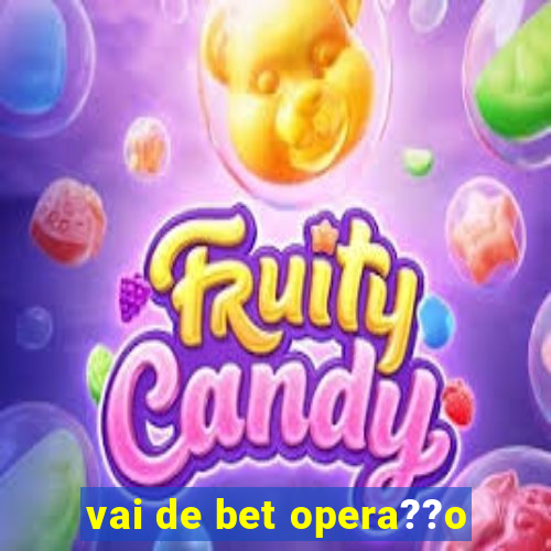 vai de bet opera??o