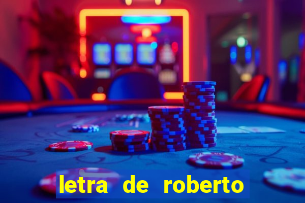 letra de roberto carlos meu querido meu velho meu amigo