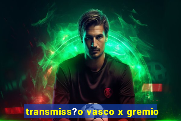 transmiss?o vasco x gremio