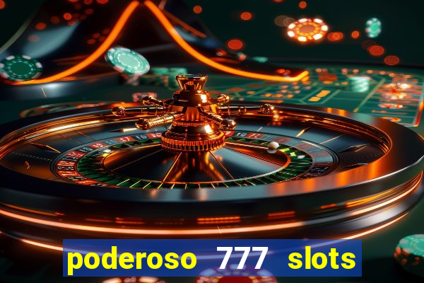 poderoso 777 slots paga mesmo