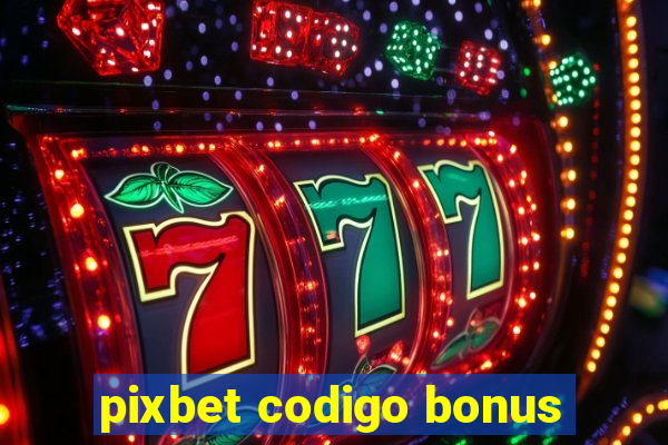 pixbet codigo bonus