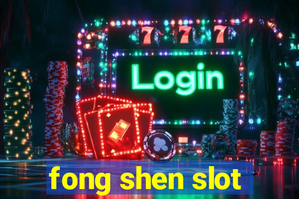 fong shen slot