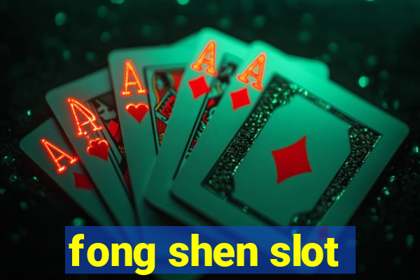 fong shen slot