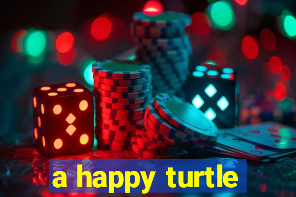 a happy turtle