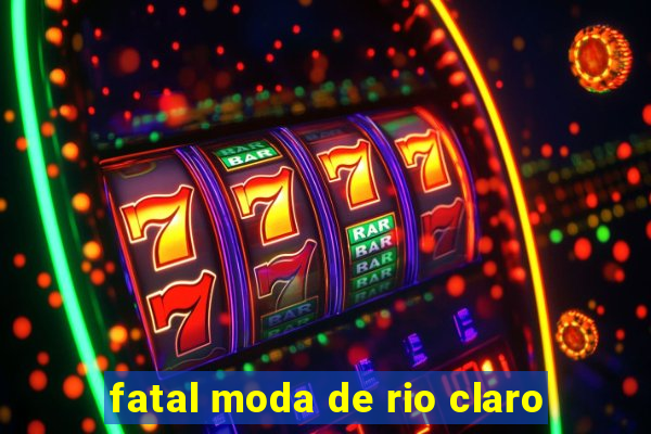 fatal moda de rio claro