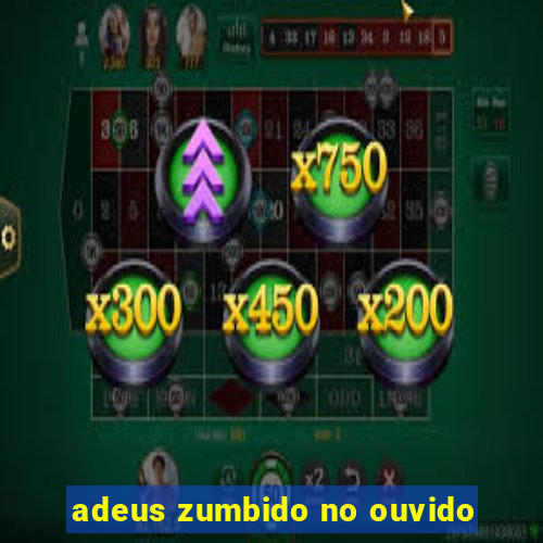 adeus zumbido no ouvido