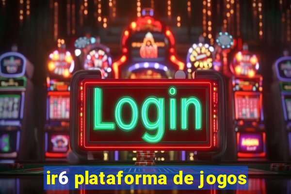 ir6 plataforma de jogos