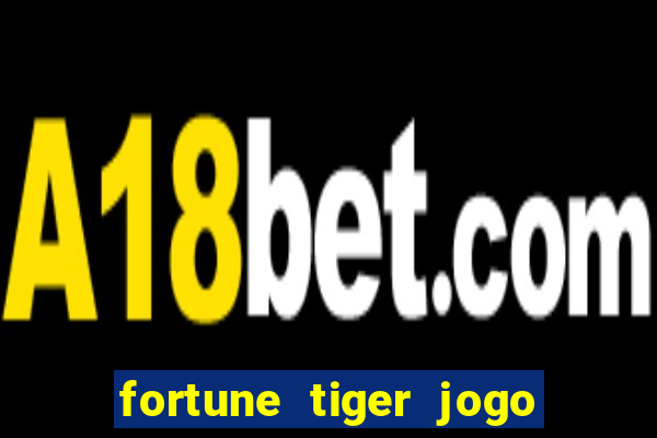 fortune tiger jogo de aposta