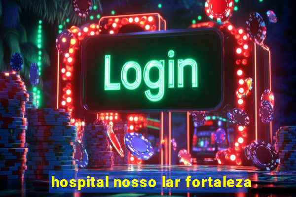 hospital nosso lar fortaleza