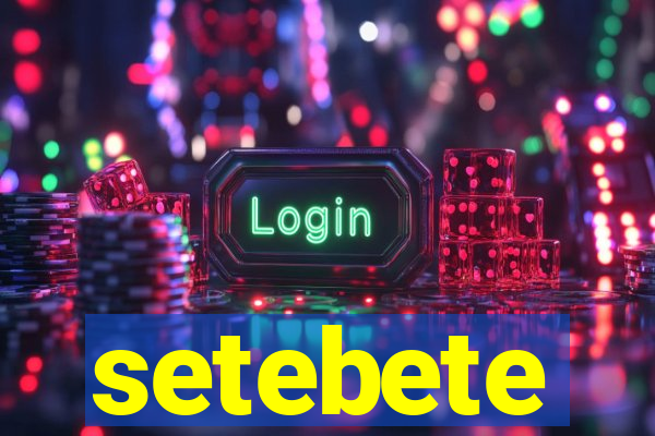 setebete