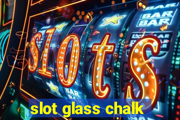 slot glass chalk