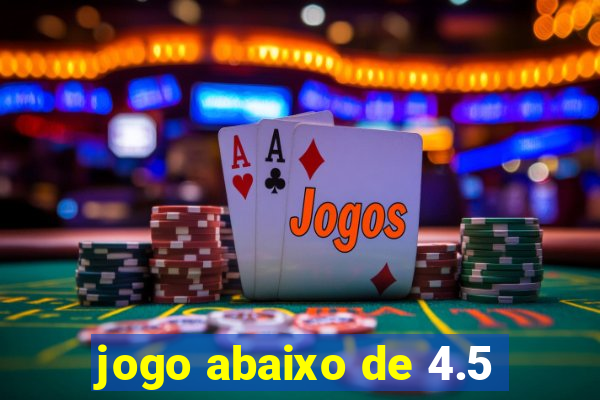 jogo abaixo de 4.5