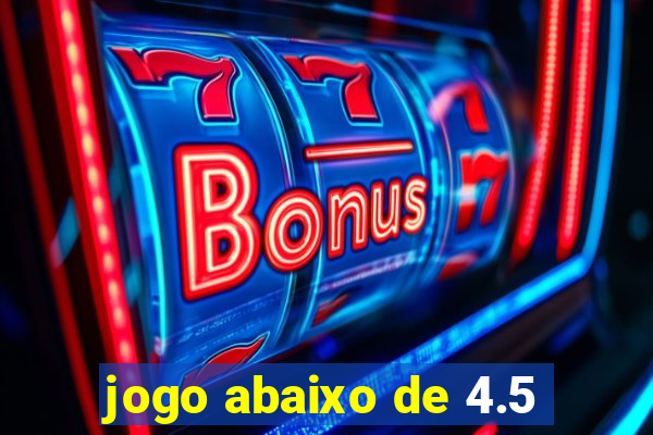 jogo abaixo de 4.5