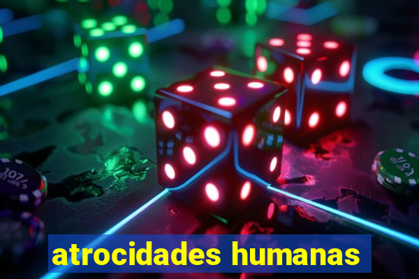 atrocidades humanas