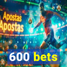 600 bets