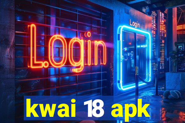 kwai 18 apk