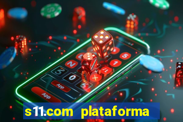 s11.com plataforma de jogos