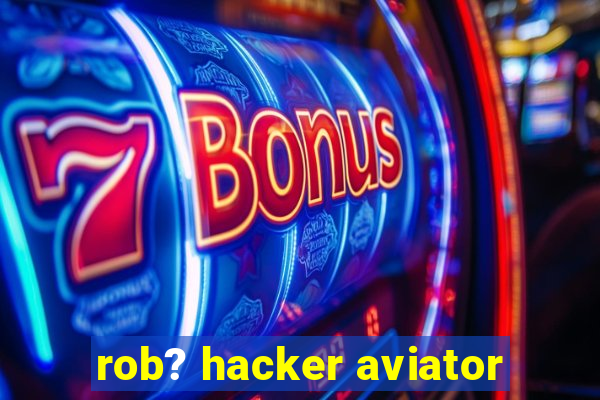 rob? hacker aviator